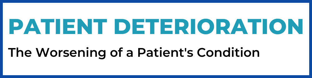 Patient Deterioration The Worsening of a Patient's condition